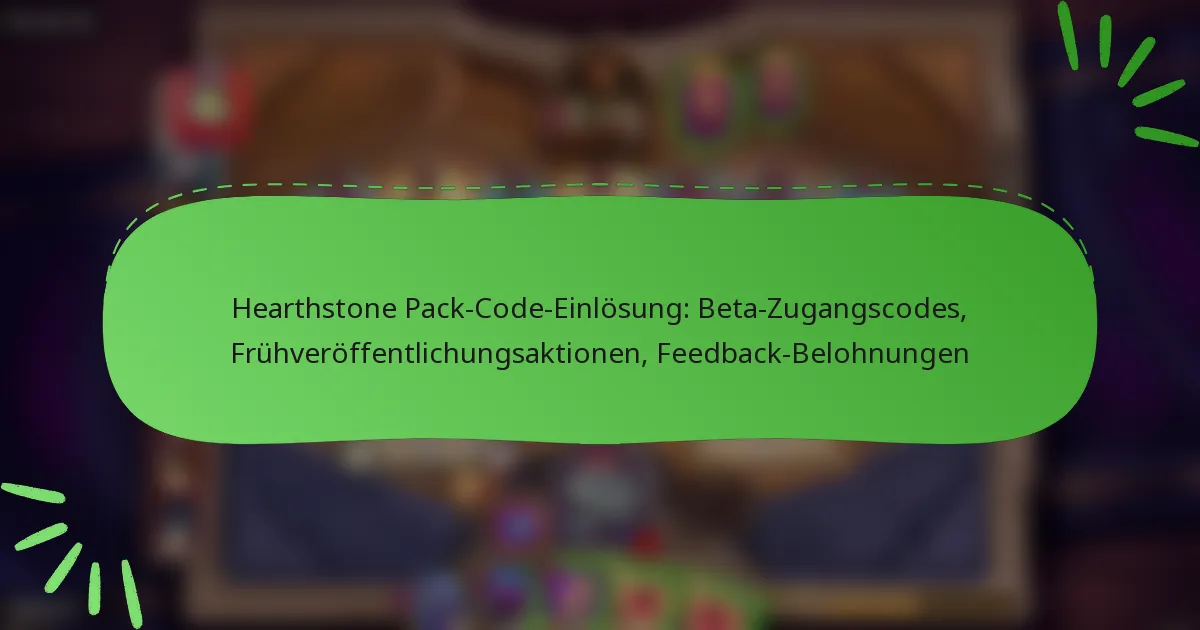 Hearthstone Pack-Code-Einlösung: Beta-Zugangscodes, Frühveröffentlichungsaktionen, Feedback-Belohnungen