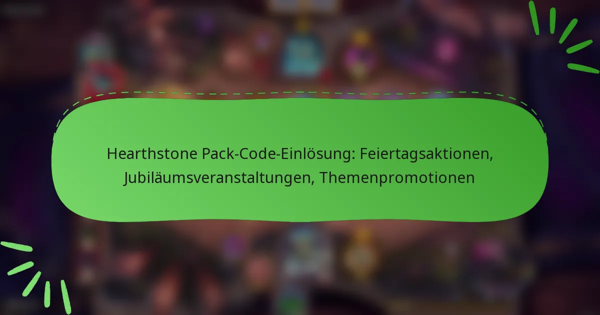Hearthstone Pack-Code-Einlösung: Feiertagsaktionen, Jubiläumsveranstaltungen, Themenpromotionen