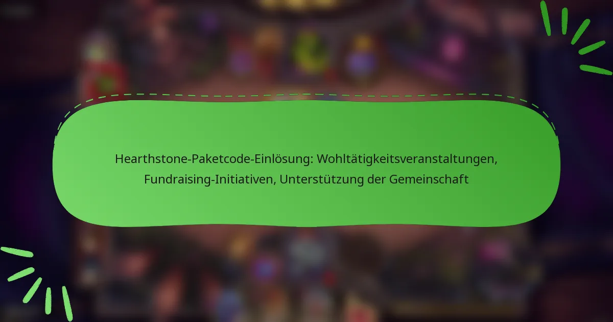 Hearthstone-Paketcode-Einlösung: Wohltätigkeitsveranstaltungen, Fundraising-Initiativen, Unterstützung der Gemeinschaft