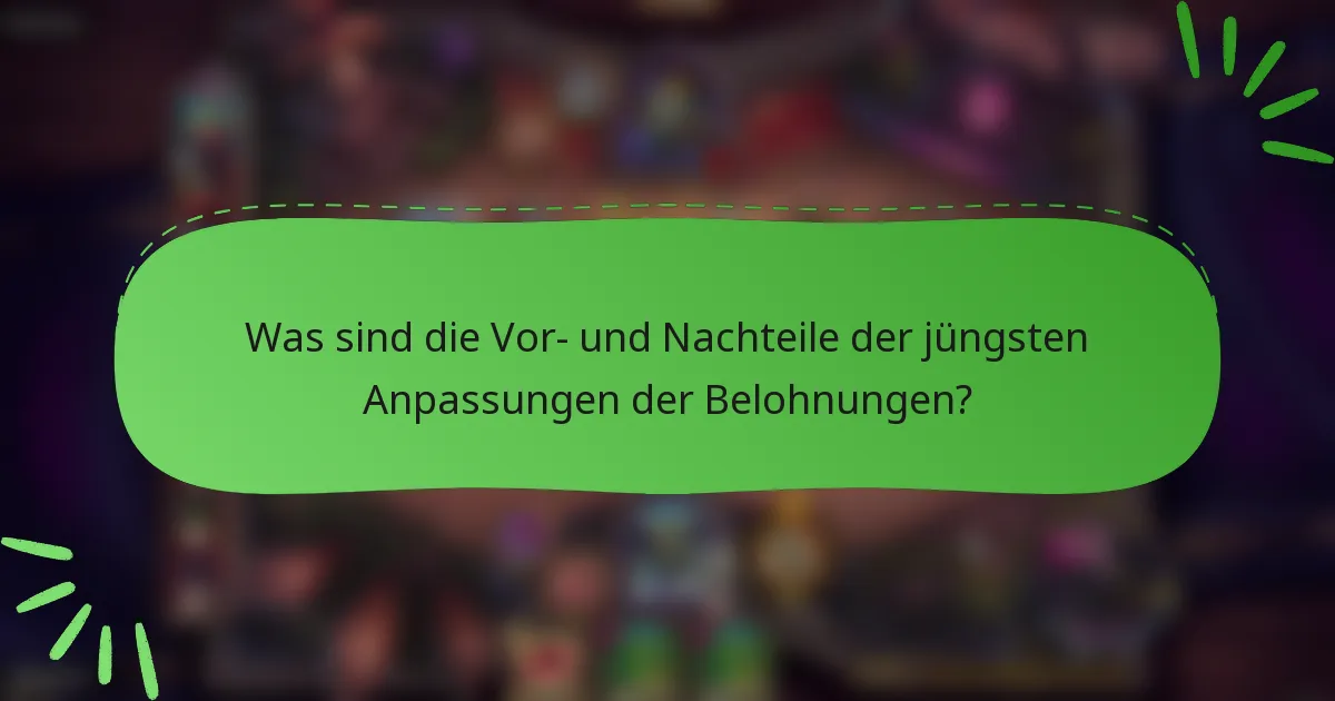 Was sind die Vor- und Nachteile der jüngsten Anpassungen der Belohnungen?
