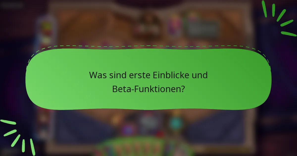 Was sind erste Einblicke und Beta-Funktionen?