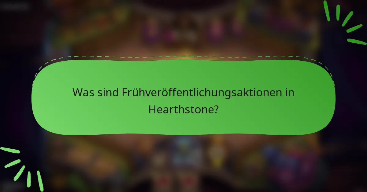 Was sind Frühveröffentlichungsaktionen in Hearthstone?