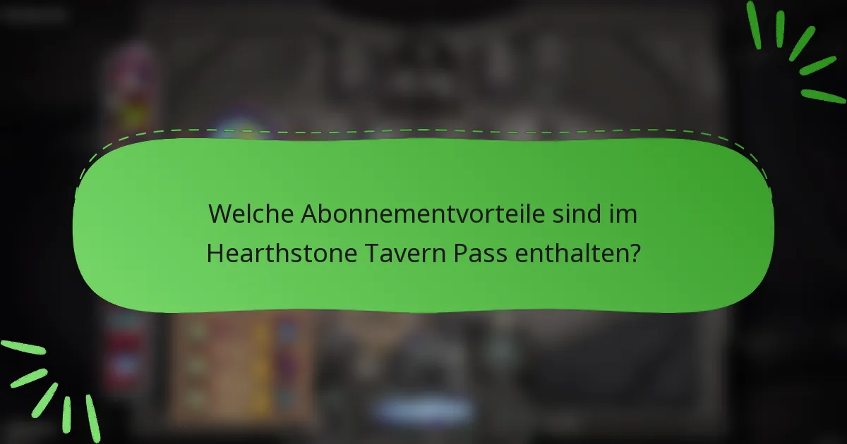 Welche Abonnementvorteile sind im Hearthstone Tavern Pass enthalten?