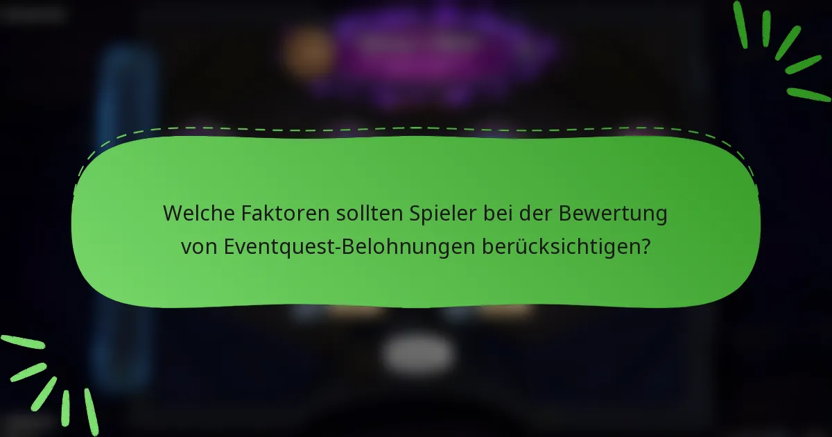 Welche Faktoren sollten Spieler bei der Bewertung von Eventquest-Belohnungen berücksichtigen?