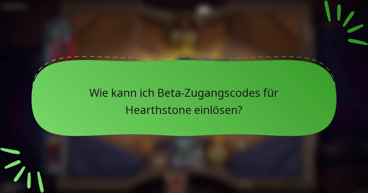 Wie kann ich Beta-Zugangscodes für Hearthstone einlösen?