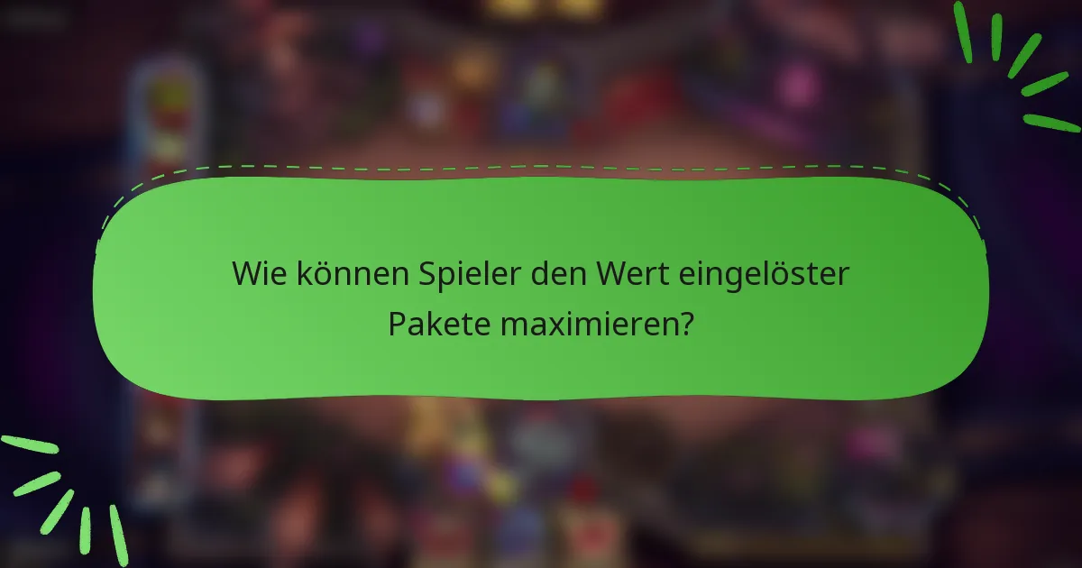 Wie können Spieler den Wert eingelöster Pakete maximieren?