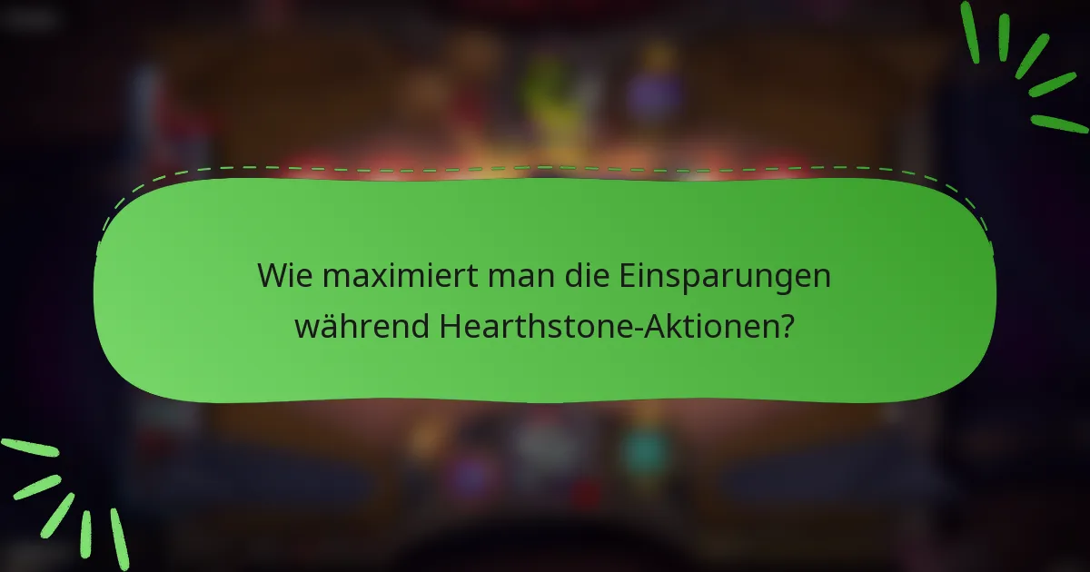 Wie maximiert man die Einsparungen während Hearthstone-Aktionen?